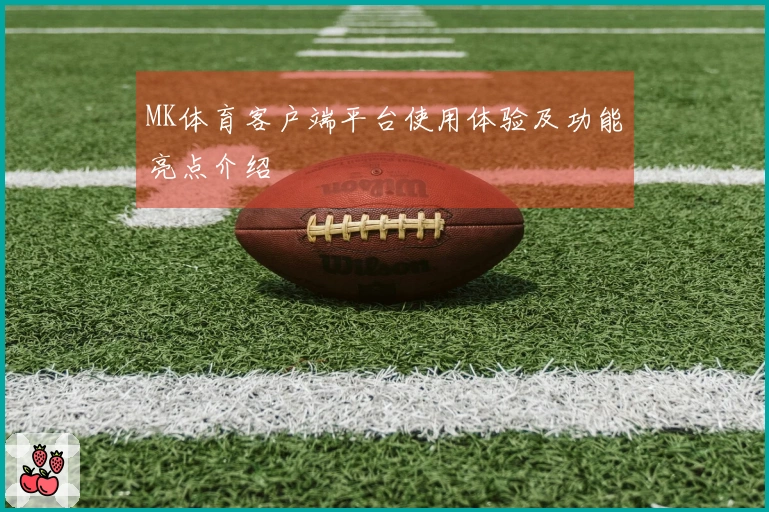 MK体育客户端平台使用体验及功能亮点介绍
