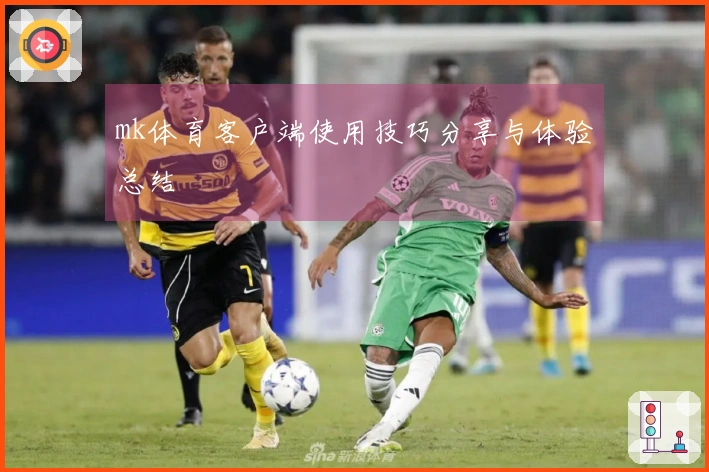 mk体育客户端使用技巧分享与体验总结