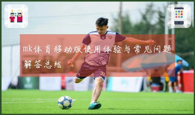 mk体育移动版使用体验与常见问题解答总结